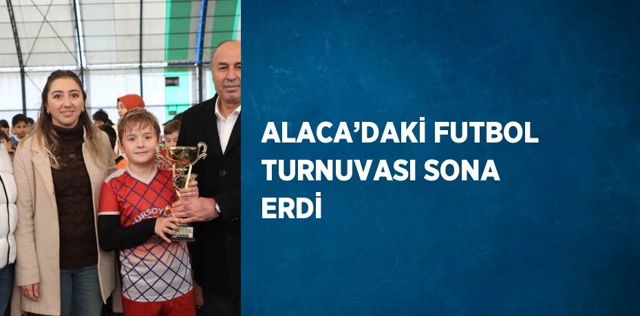 ALACA’DAKİ FUTBOL TURNUVASI SONA ERDİ