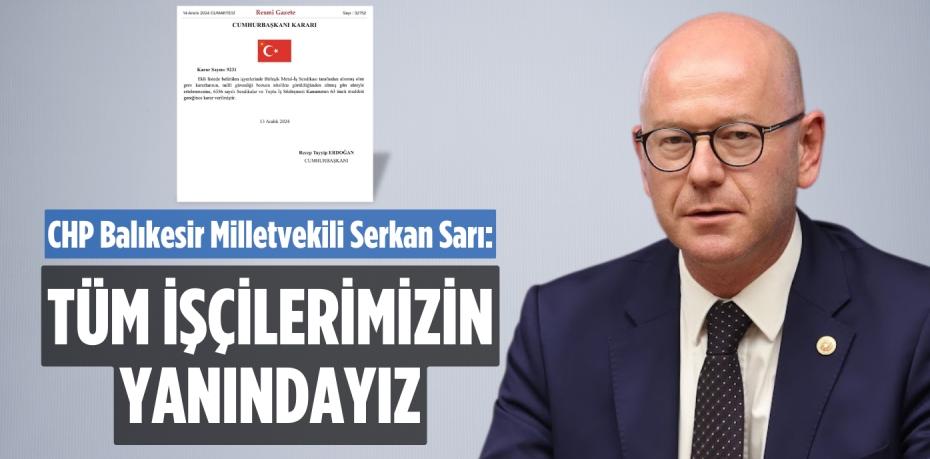 CHP’Lİ SARI: TÜM İŞÇİLERİMİZİN YANINDAYIZ