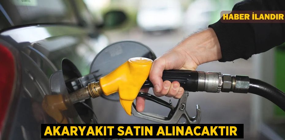 Akaryakıt satın alınacaktır