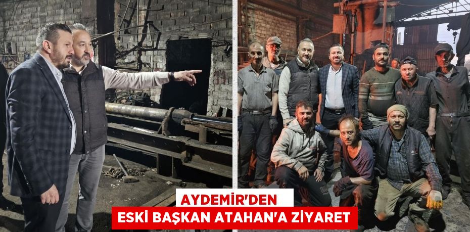 AYDEMİR’DEN   ESKİ BAŞKAN ATAHAN’A ZİYARET