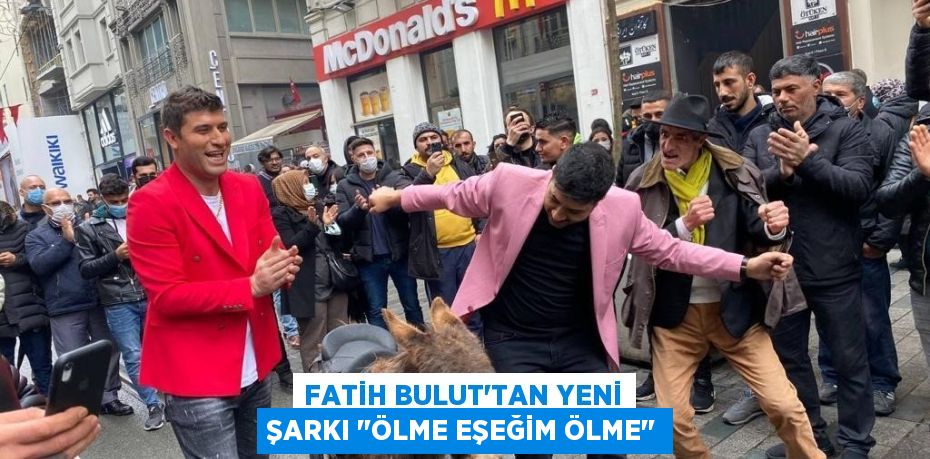 Fatih Bulut'tan yeni şarkı "Ölme Eşeğim Ölme"