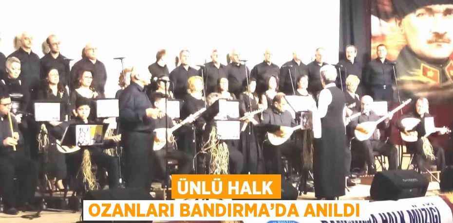 ÜNLÜ HALK OZANLARI BANDIRMA’DA ANILDI