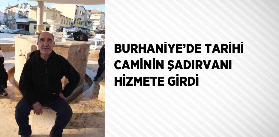 BURHANİYE’DE TARİHİ CAMİNİN ŞADIRVANI HİZMETE GİRDİ