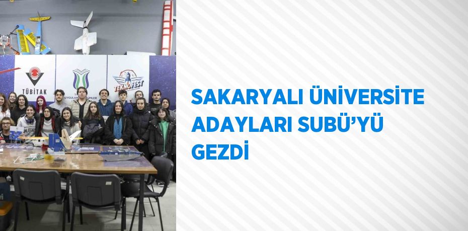 SAKARYALI ÜNİVERSİTE ADAYLARI SUBÜ’YÜ GEZDİ