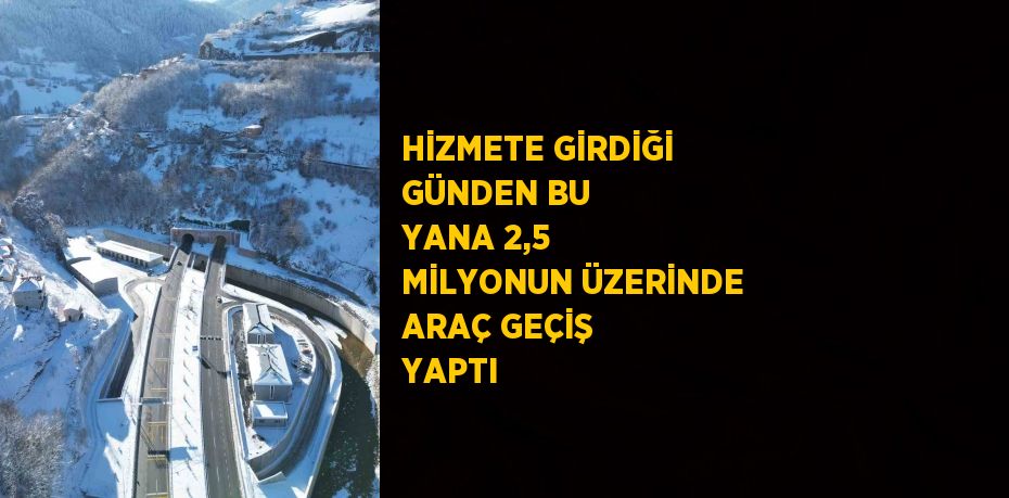 HİZMETE GİRDİĞİ GÜNDEN BU YANA 2,5 MİLYONUN ÜZERİNDE ARAÇ GEÇİŞ YAPTI