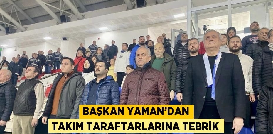 BAŞKAN YAMAN’DAN TAKIM TARAFTARLARINA TEBRİK