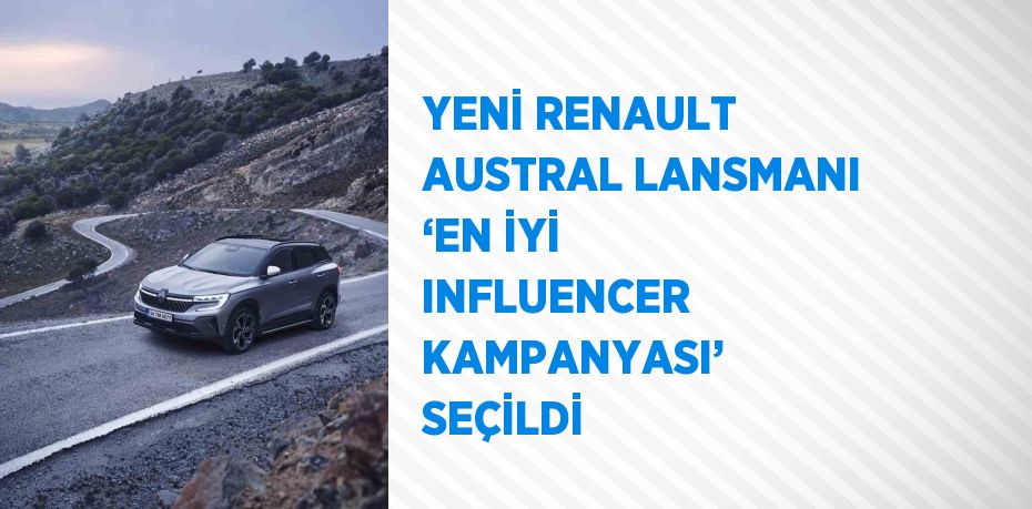 YENİ RENAULT AUSTRAL LANSMANI ‘EN İYİ INFLUENCER KAMPANYASI’ SEÇİLDİ