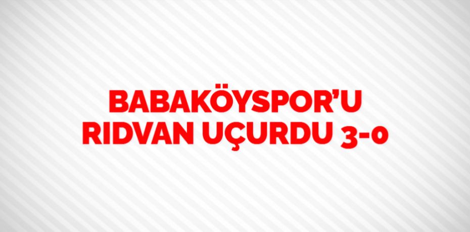 BABAKÖYSPOR’U RIDVAN UÇURDU    3-0