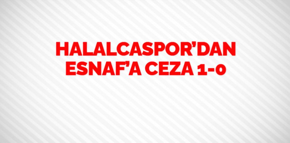 HALALCASPOR’DAN ESNAF’A CEZA    1-0