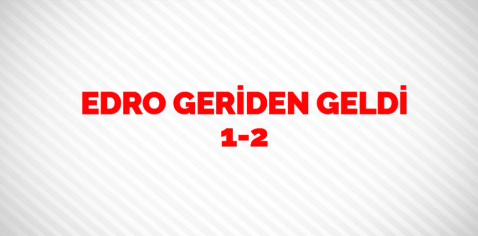 EDRO GERİDEN GELDİ    1-2