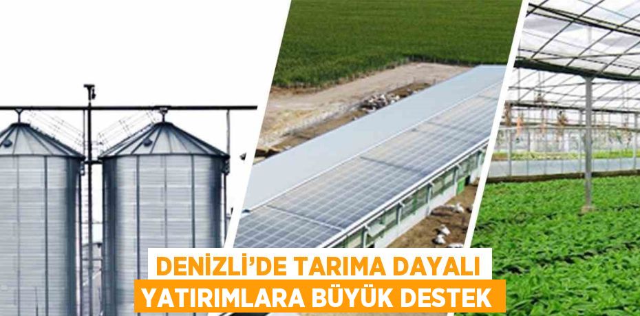 DENİZLİ’DE TARIMA DAYALI YATIRIMLARA BÜYÜK DESTEK