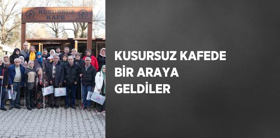 KUSURSUZ KAFEDE BİR ARAYA GELDİLER