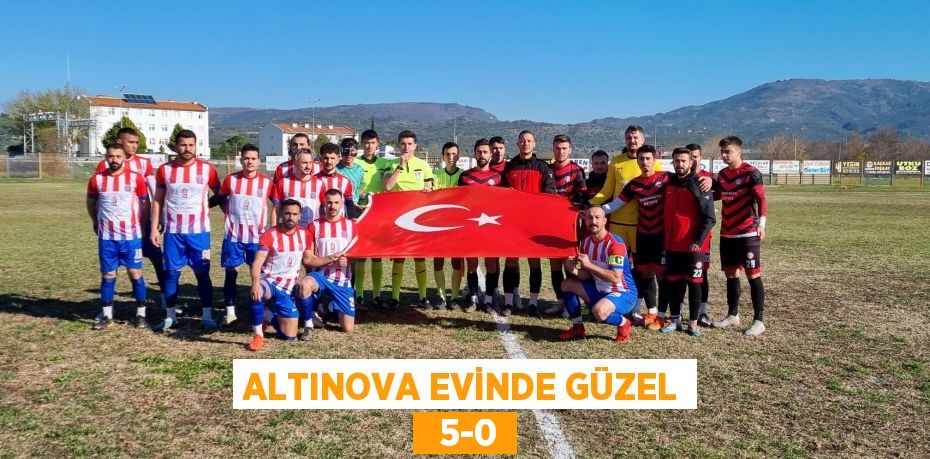 ALTINOVA EVİNDE GÜZEL   5-0