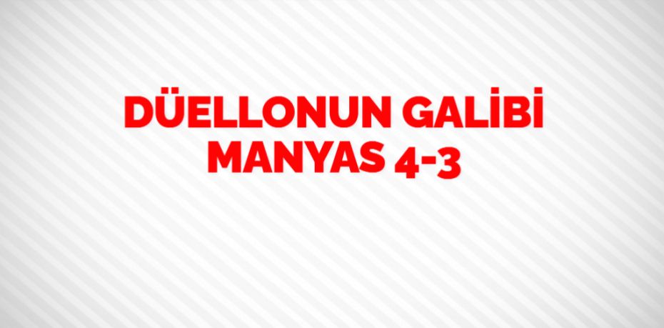 DÜELLONUN GALİBİ MANYAS   4-3