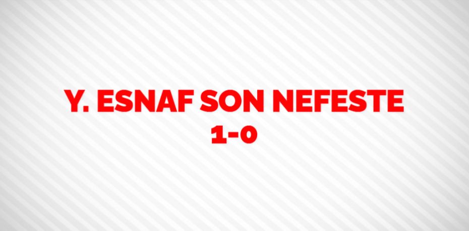 Y. ESNAF SON NEFESTE   1-0