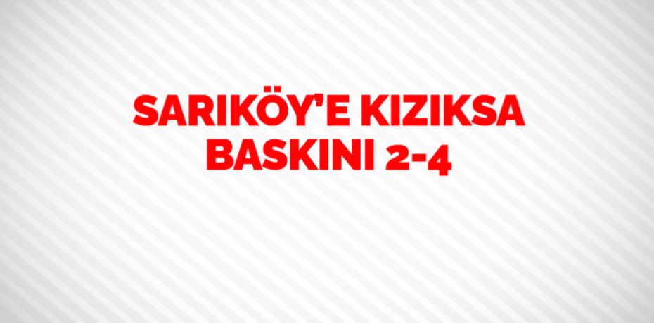 SARIKÖY’E KIZIKSA BASKINI   2-4