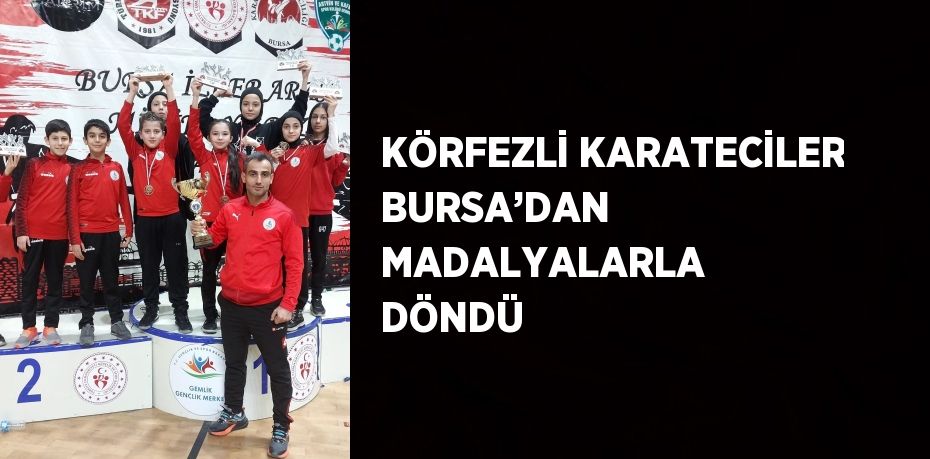 KÖRFEZLİ KARATECİLER BURSA’DAN MADALYALARLA DÖNDÜ