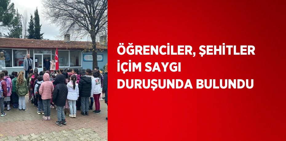 ÖĞRENCİLER, ŞEHİTLER İÇİM SAYGI DURUŞUNDA BULUNDU