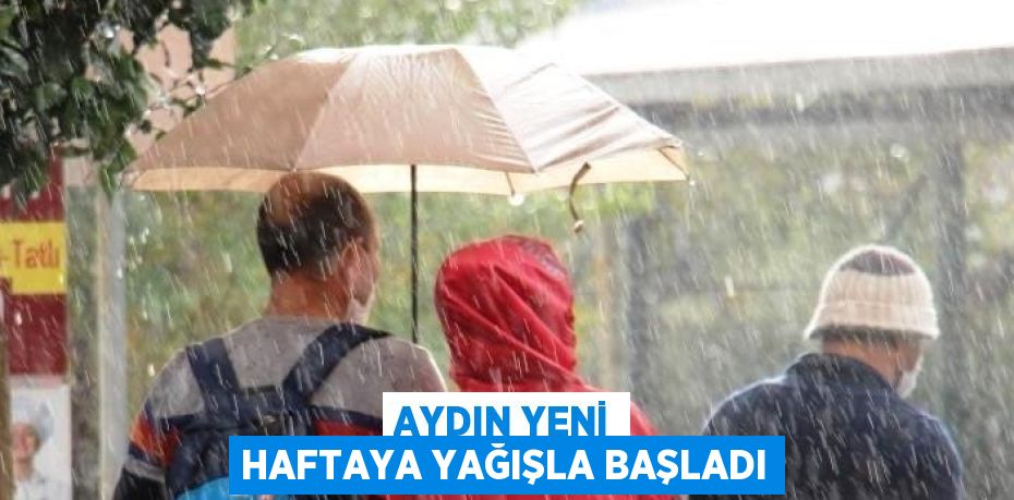 AYDIN YENİ HAFTAYA YAĞIŞLA BAŞLADI