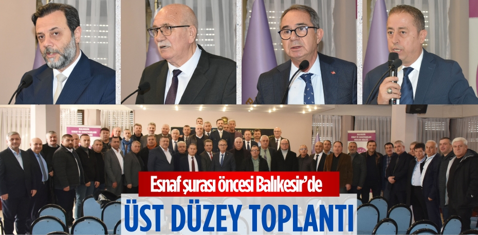 Esnaf şurası öncesi Balıkesir’de ÜST DÜZEY TOPLANTI