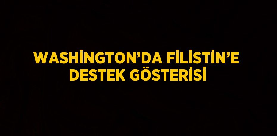 WASHİNGTON’DA FİLİSTİN’E DESTEK GÖSTERİSİ