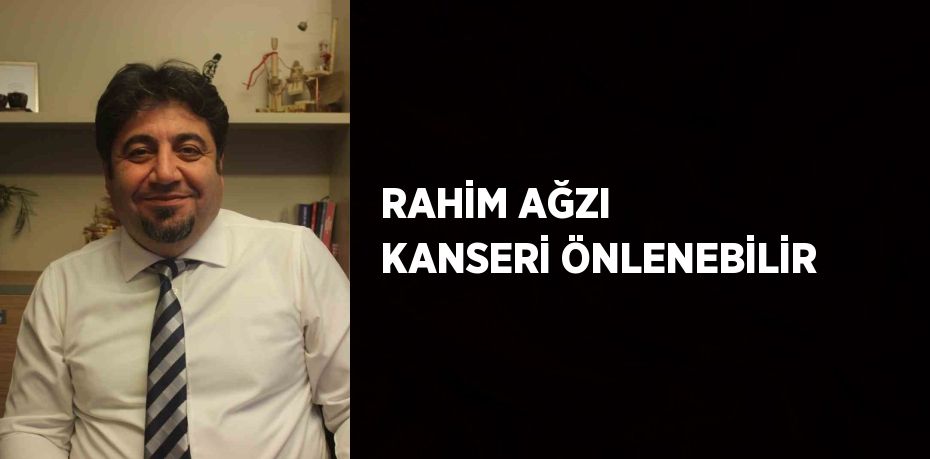 RAHİM AĞZI KANSERİ ÖNLENEBİLİR