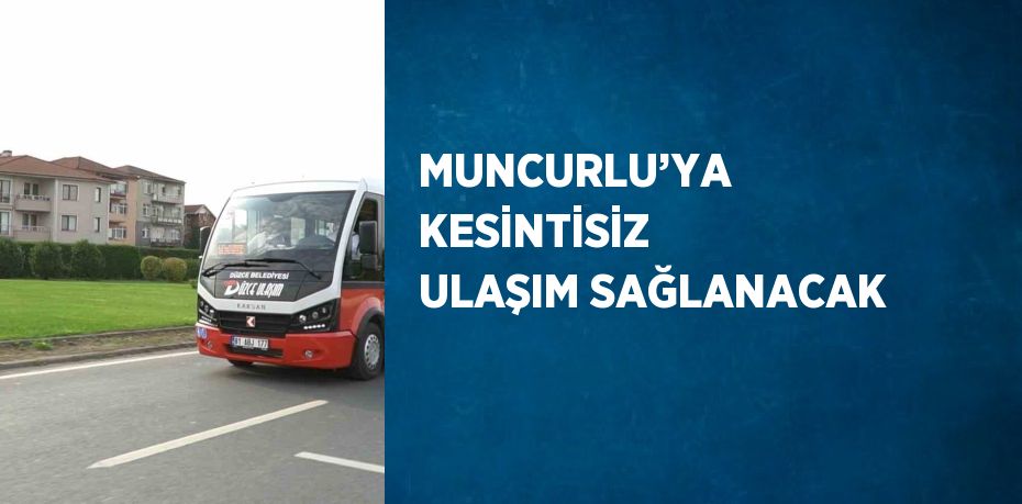 MUNCURLU’YA KESİNTİSİZ ULAŞIM SAĞLANACAK