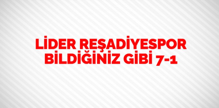 LİDER REŞADİYESPOR BİLDİĞİNİZ GİBİ 7-1