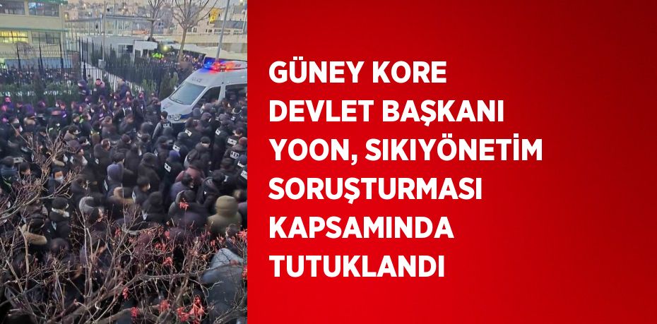 GÜNEY KORE DEVLET BAŞKANI YOON, SIKIYÖNETİM SORUŞTURMASI KAPSAMINDA TUTUKLANDI