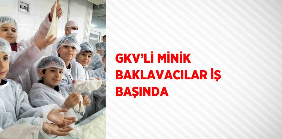 GKV’Lİ MİNİK BAKLAVACILAR İŞ BAŞINDA