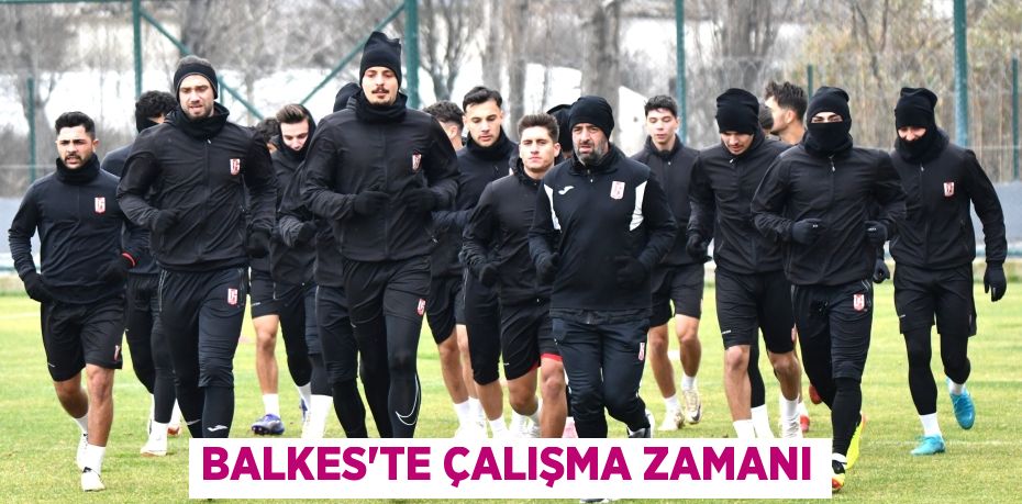 BALKES’TE ÇALIŞMA ZAMANI