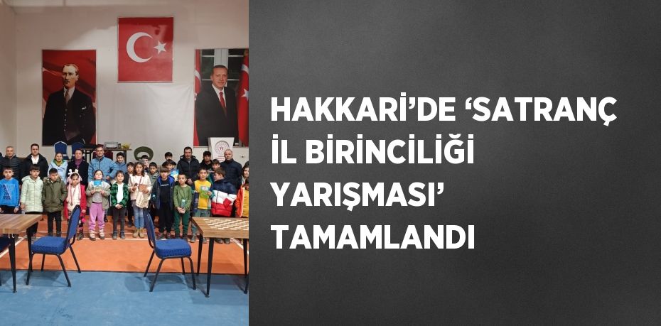 HAKKARİ’DE ‘SATRANÇ İL BİRİNCİLİĞİ YARIŞMASI’ TAMAMLANDI