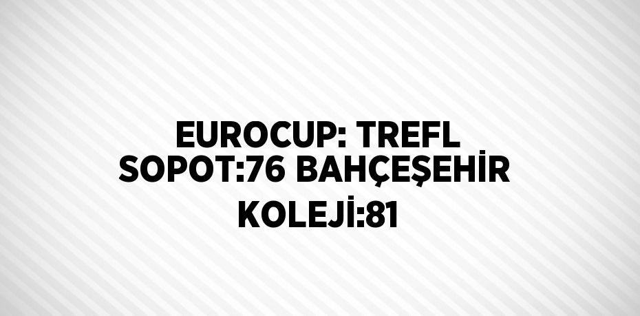 EUROCUP: TREFL SOPOT:76 BAHÇEŞEHİR KOLEJİ:81