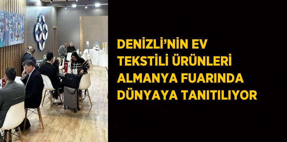 DENİZLİ’NİN EV TEKSTİLİ ÜRÜNLERİ ALMANYA FUARINDA DÜNYAYA TANITILIYOR