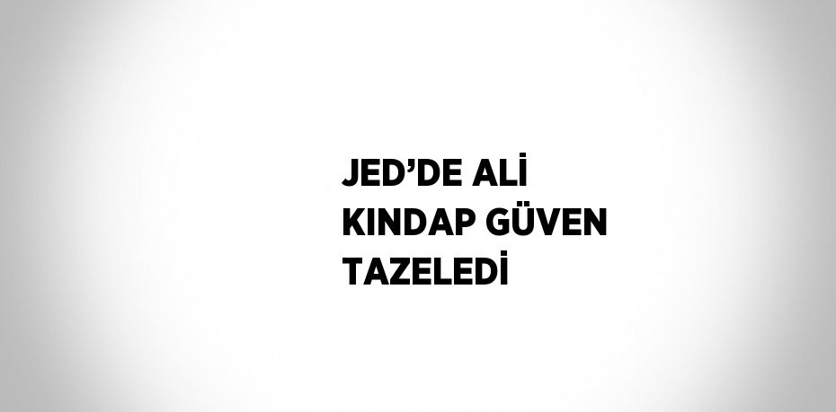 JED’DE ALİ KINDAP GÜVEN TAZELEDİ