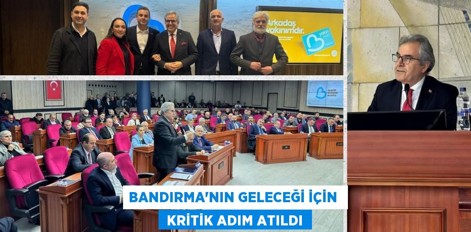 BANDIRMA’NIN GELECEĞİ İÇİN   KRİTİK ADIM ATILDI