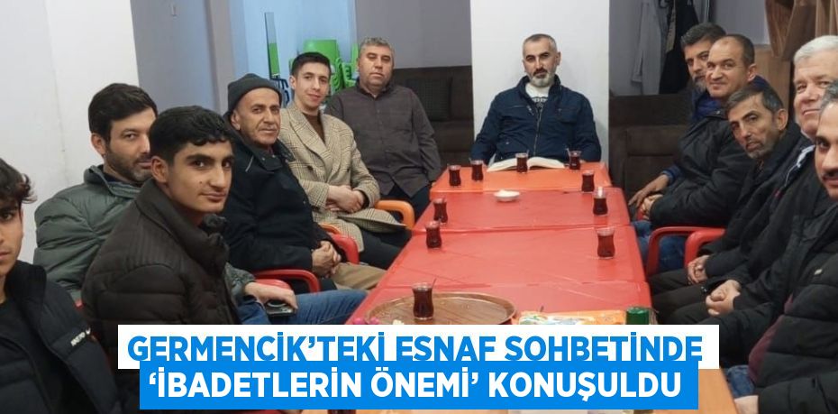 GERMENCİK’TEKİ ESNAF SOHBETİNDE ‘İBADETLERİN ÖNEMİ’ KONUŞULDU