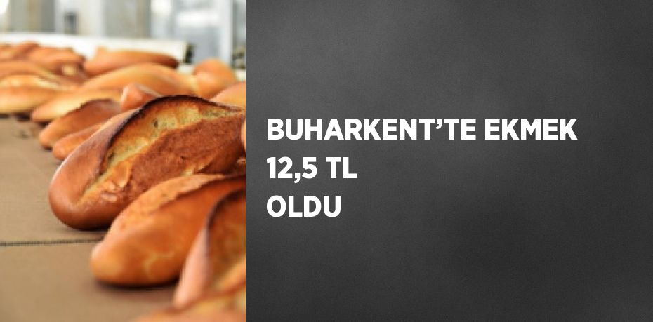 BUHARKENT’TE EKMEK 12,5 TL OLDU