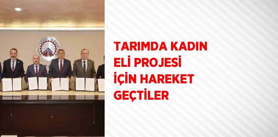 TARIMDA KADIN ELİ PROJESİ İÇİN HAREKET GEÇTİLER