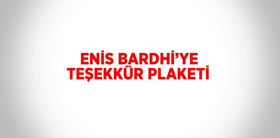 ENİS BARDHİ’YE TEŞEKKÜR PLAKETİ