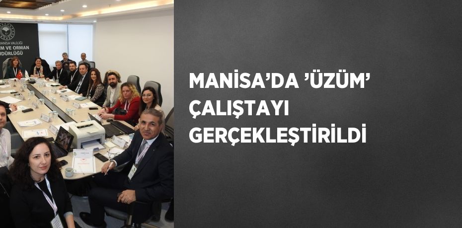 MANİSA’DA ’ÜZÜM’ ÇALIŞTAYI GERÇEKLEŞTİRİLDİ