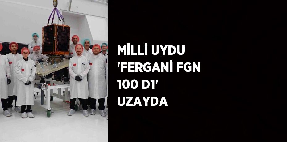 MİLLİ UYDU 'FERGANİ FGN 100 D1' UZAYDA