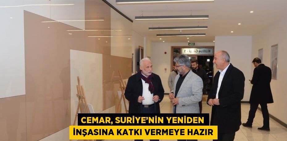 CEMAR, SURİYE’NİN YENİDEN İNŞASINA KATKI VERMEYE HAZIR