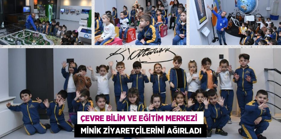 ÇEVRE BİLİM VE EĞİTİM MERKEZİ    MİNİK ZİYARETÇİLERİNİ AĞIRLADI