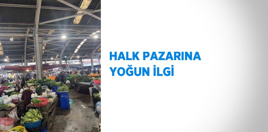 HALK PAZARINA YOĞUN İLGİ