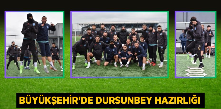 BÜYÜKŞEHİR’DE DURSUNBEY HAZIRLIĞI