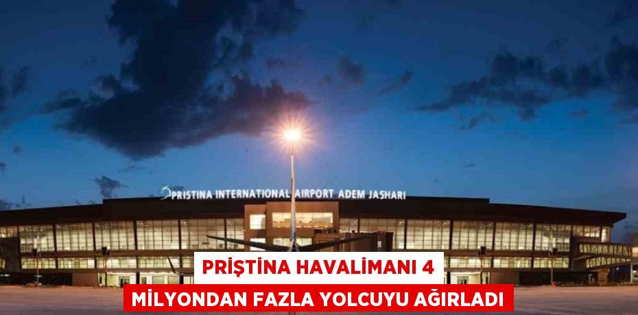 PRİŞTİNA HAVALİMANI 4 MİLYONDAN FAZLA YOLCUYU AĞIRLADI