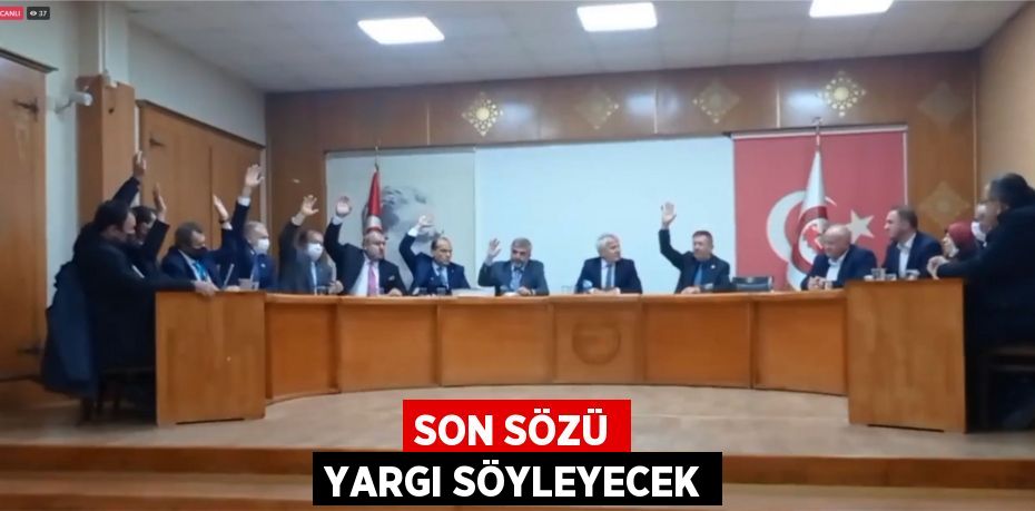 SON SÖZÜ YARGI SÖYLEYECEK