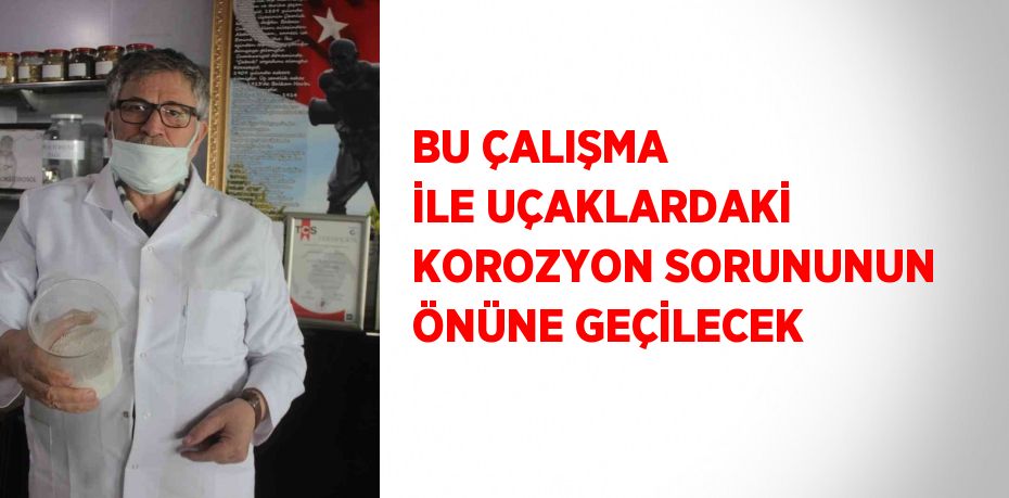 BU ÇALIŞMA İLE UÇAKLARDAKİ KOROZYON SORUNUNUN ÖNÜNE GEÇİLECEK