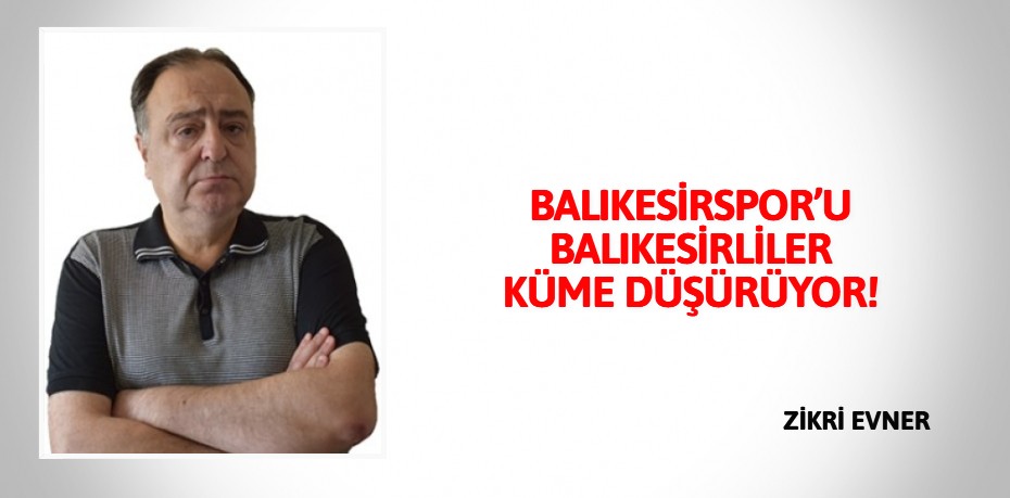 BALIKESİRSPOR’U BALIKESİRLİLER KÜME DÜŞÜRÜYOR!